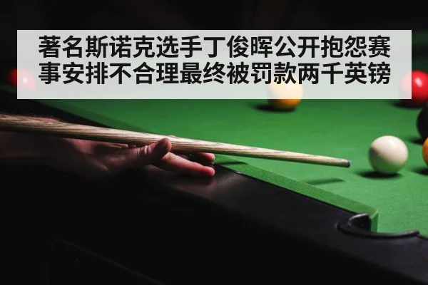 著名斯诺克选手丁俊晖公开抱怨赛事安排不合理最终被罚款两千英镑
